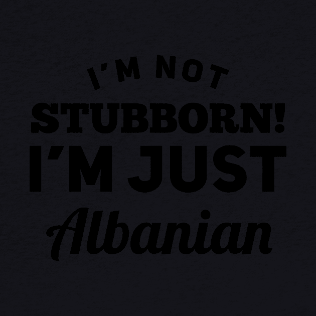 I_m Not Stubborn I_m Just Albanian T shirt by TeeLovely